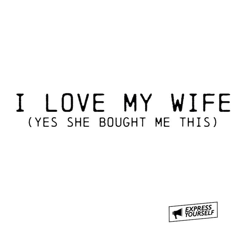 I love my wife (Yes she boght me this)